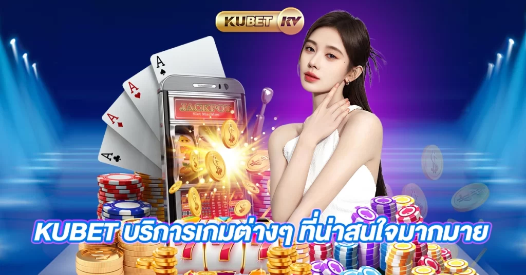 KUBET บริการเกมต่างๆ ที่น่าสนใจมากมาย
